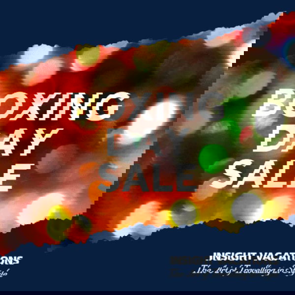 Treat Yourself to Insight Vacations' Boxing Day Sale!